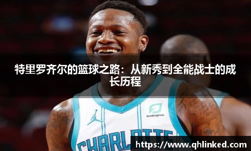 特里罗齐尔的篮球之路：从新秀到全能战士的成长历程