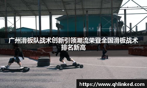 广州滑板队战术创新引领潮流荣登全国滑板战术排名新高